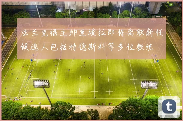 法兰克福主帅里埃拉即将离职新任候选人包括特德斯科等多位教练